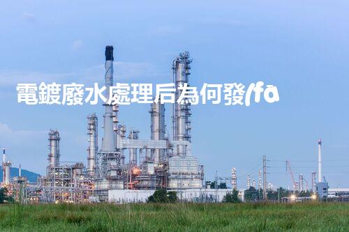 電鍍廢水處理后為何發(fā)黃？揭秘你不明白的處理隱患！